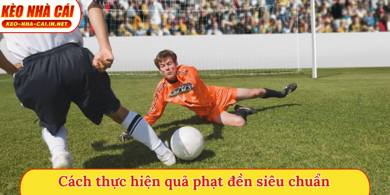 Cách thực hiện quả phạt đền siêu chuẩn