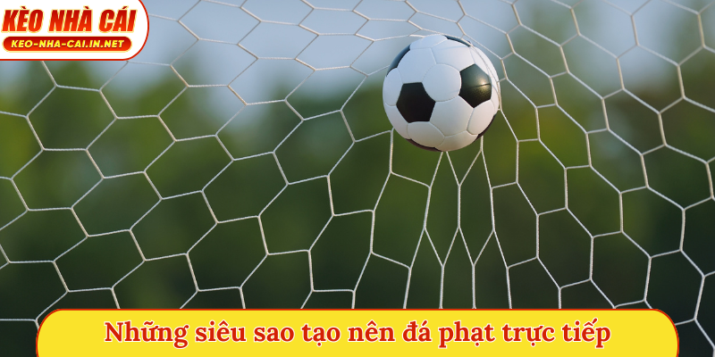 Những siêu sao tạo nên đá phạt trực tiếp