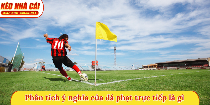 Phân tích ý nghĩa của đá phạt trực tiếp là gì