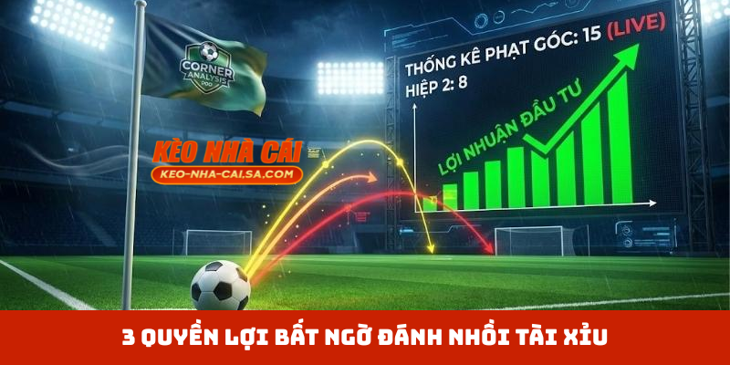 3 quyền lợi bất ngờ đánh nhồi tài xỉu