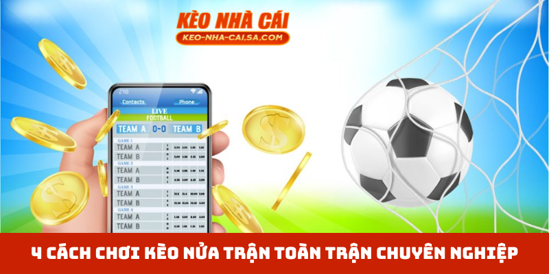 4 cách chơi kèo nửa trận toàn trận chuyên nghiệp