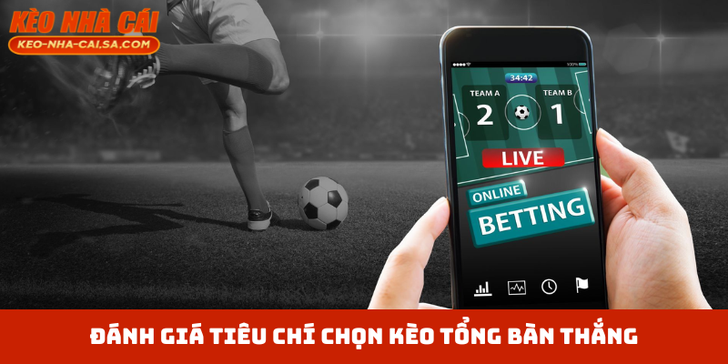 Đánh giá tiêu chí chọn kèo tổng bàn thắng