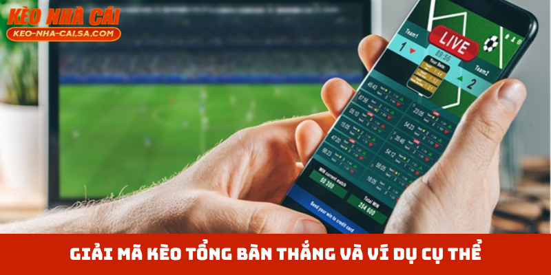 Giải mã kèo tổng bàn thắng và ví dụ cụ thể